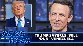Trump Says U.S. Will "Run" Venezuela, U.S. Forces Threaten Greenland: Late Night News of the Week