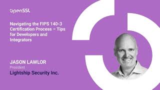 OpenSSL Conference 2025 - Jason Lawlor - Navigating the FIPS 140-3 Certification Process