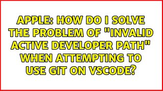 How do I solve the problem of "invalid active developer path" when attempting to use Git on VSCode?