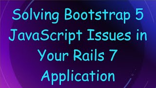 Solving Bootstrap 5 JavaScript Issues in Your Rails 7 Application
