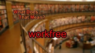What does workfree mean?