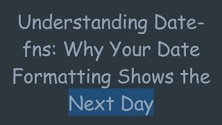 Understanding Date-fns: Why Your Date Formatting Shows the Next Day