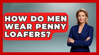 How Do Men Wear Penny Loafers? - Designer Brands Spotlight