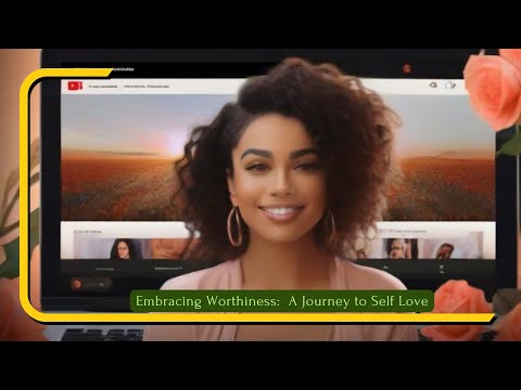 Embracing Worthiness  A Journey to Self Love
