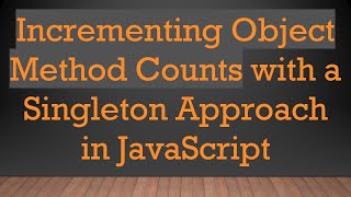 Incrementing Object Method Counts with a Singleton Approach in JavaScript
