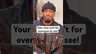 Your view isn’t for everyone to see!