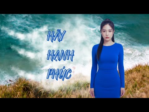 HÃY HẠNH PHÚC – Khi yêu thương đã không dành trọn cho em thì em chọn cách buông tay