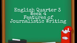 English 4 Quarter 4 Week 4 Features of Journalistic Writing