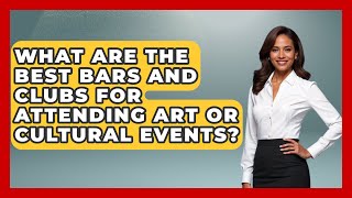 What Are the Best Bars and Clubs for Attending Art or Cultural Events? | Nightlife Experiences