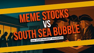 Meme Stocks vs South Sea Bubble: 300-Year Market Madness