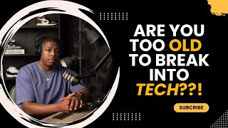 Are you too OLD to get started in TECH??!!