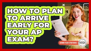 How To Plan To Arrive Early For Your AP Exam?