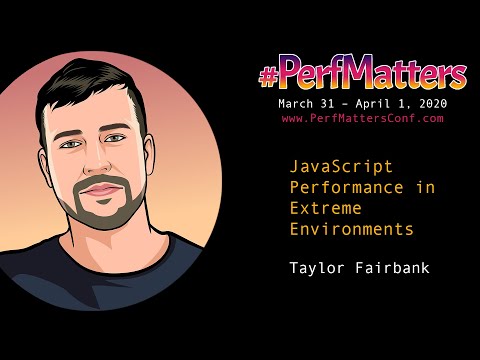 Taylor Fairbank :: Javascript Performance in Extreme Environments :: #PerfMatters Conference 2020