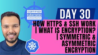 Day 30: How HTTPS & SSH Work | What is Encryption? | Symmetric & Asymmetric Encryption | CKA 2025
