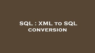 SQL : XML to SQL conversion