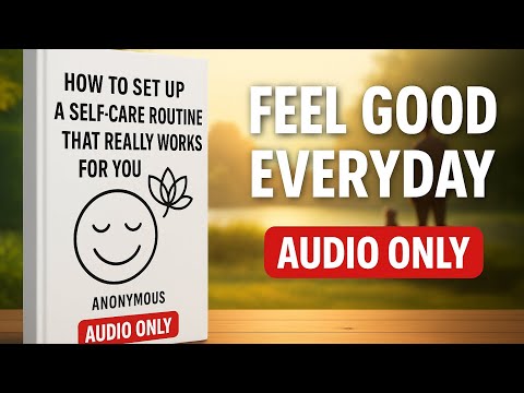 How to setup a Self Care Routine That Really Works for you | Full Audiobook | Easy strategies