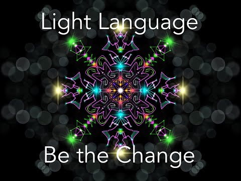 Be the Change You Wish to See - Light Language to Raise Your Vibration