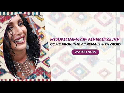 2. Hormones of Menopause Come from the Adrenals & Thyroid