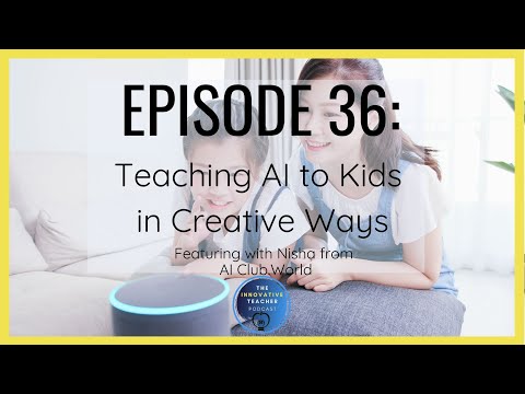 Ep. 36 Teaching AI to Kids in Creative Ways [with Nisha from AI Club.World]