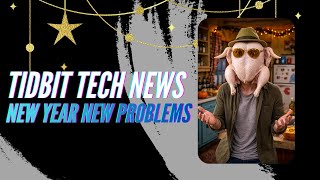 Tidbit Tech News - New Year, New Problems!