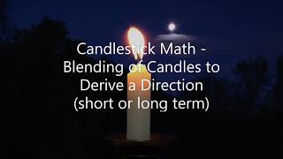 Candlestick Math - Blending of Candles to Derive a Direction (short or long term)
