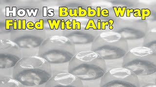 How Bubble Wrap Is Filled With Air (and How They Make Sure the Air Doesn’t Escape)