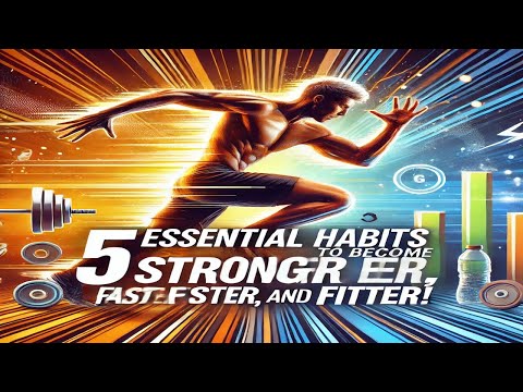 5 Essential Habits to Become Stronger, Faster, and Fitter!