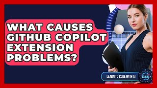 What Causes GitHub Copilot Extension Problems? - Learning To Code With AI