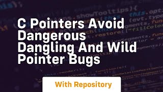 c pointers avoid dangerous dangling and wild pointer bugs