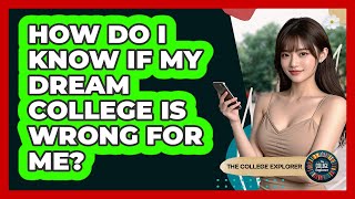 How Do I Know If My Dream College Is Wrong For Me? - The College Explorer