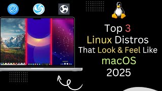 Top 3 Linux Distros That Look & Feel Like macOS in 2025!