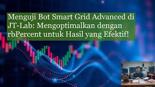 Menguji Bot Smart Grid Advanced di JT Lab Mengoptimalkan dengan rbPercent untuk Hasil yang Efektif!