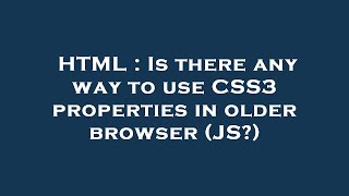 HTML : Is there any way to use CSS3 properties in older browser (JS?)