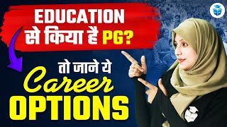 Career Opportunities in PG in Education | Education Job Options | Mahvish Mam