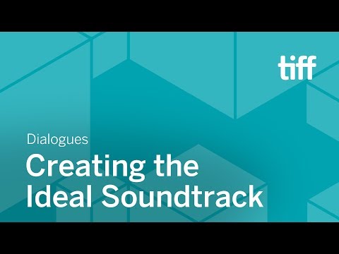 Creating the Ideal Soundtrack | DIALOGUES | TIFF 2018