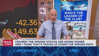 The wrong stocks are going higher and I think that's taking us down the wrong path, says Jim Cramer