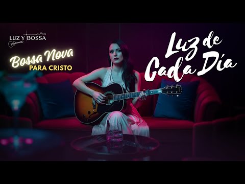 BOSSA NOVA PARA CRISTO – Música que ilumina el alma con fe y esperanza | Luz y Bossa