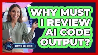 Why Must I Review AI Code Output?