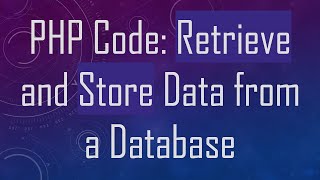 PHP Code: Retrieve and Store Data from a Database