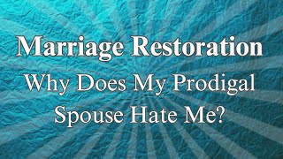 Why Does My Prodigal Spouse Hate Me?