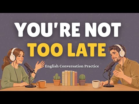 It's Not Too Late to Become Fluent in English (Even If You've Been Trying for Years)|English Podcast