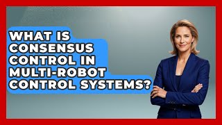 What Is Consensus Control in Multi-Robot Control Systems? - Test