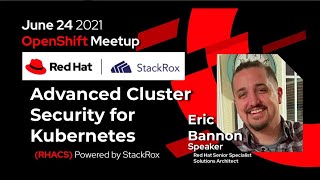 OpenShift Meetup - June 24 2021 - Advanced Cluster Security for Kubernetes (Powered by StackRox)