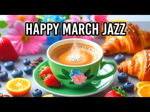 Happy March Morning Jazz ☕ Positive Coffee  Music and Delicate Bossa Nova Piano for Joyful Moods