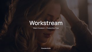 Workstream 🎧｜Warm Ambient + Productive Flow｜Productivity & Study Music