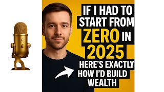 If I Had to Start from Scratch in 2025, THIS Is How I'd Get Rich Fast