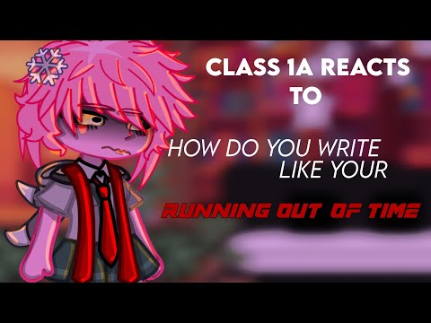 Class 1A Reacts To How Do You Write Like Your Running Out Of Time || No Ships! ~ Humor - BNHA MHA ⚡️