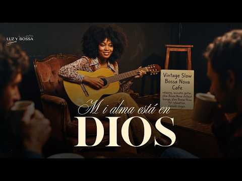 MI ALMA DESCANSA EN DIOS | BOSSA NOVA CRISTIANA para oración y adoración profunda