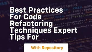 Best Practices for Code Refactoring Techniques Expert Tips for