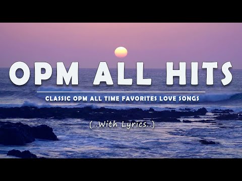 OPM ALL HITS (..Lyrics..) CLASSIC OPM ALL TIME FAVORITES LOVE SONGS